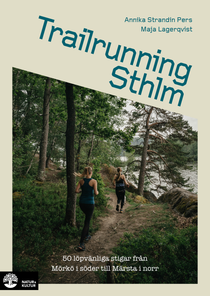 Trailrunning Sthlm : 50 löpvänliga stigar från Mörkö i söder till Märst