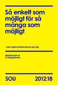 Så enkelt som möjligt för så många som möjligt (SOU 2012:18) : den mjuka infrastrukturen på väg | 0:e upplagan
