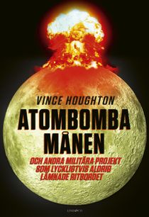 Atombomba månen - Och andra militära projekt som lyckligtvis aldrig ..