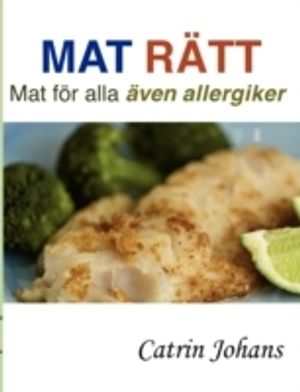 Mat rätt : mat för alla även allergiker | 1:a upplagan