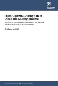 From Colonial Disruption to Diasporic Entanglements : Narrations of Igbo Identities in the Novels of Chinua Achebe, Chimamanda N | 0:e upplagan