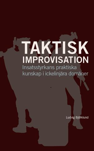 Taktisk improvisation: Insatsstyrkans praktiska kunskap i ickelinjära domäner | 1:a upplagan