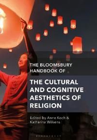 The Bloomsbury Handbook of the Cultural and Cognitive Aesthetics of Religion