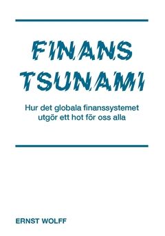 FINANSTSUNAMI : Hur det globala finanssystemet utgör ett hot för oss alla | 0:e upplagan