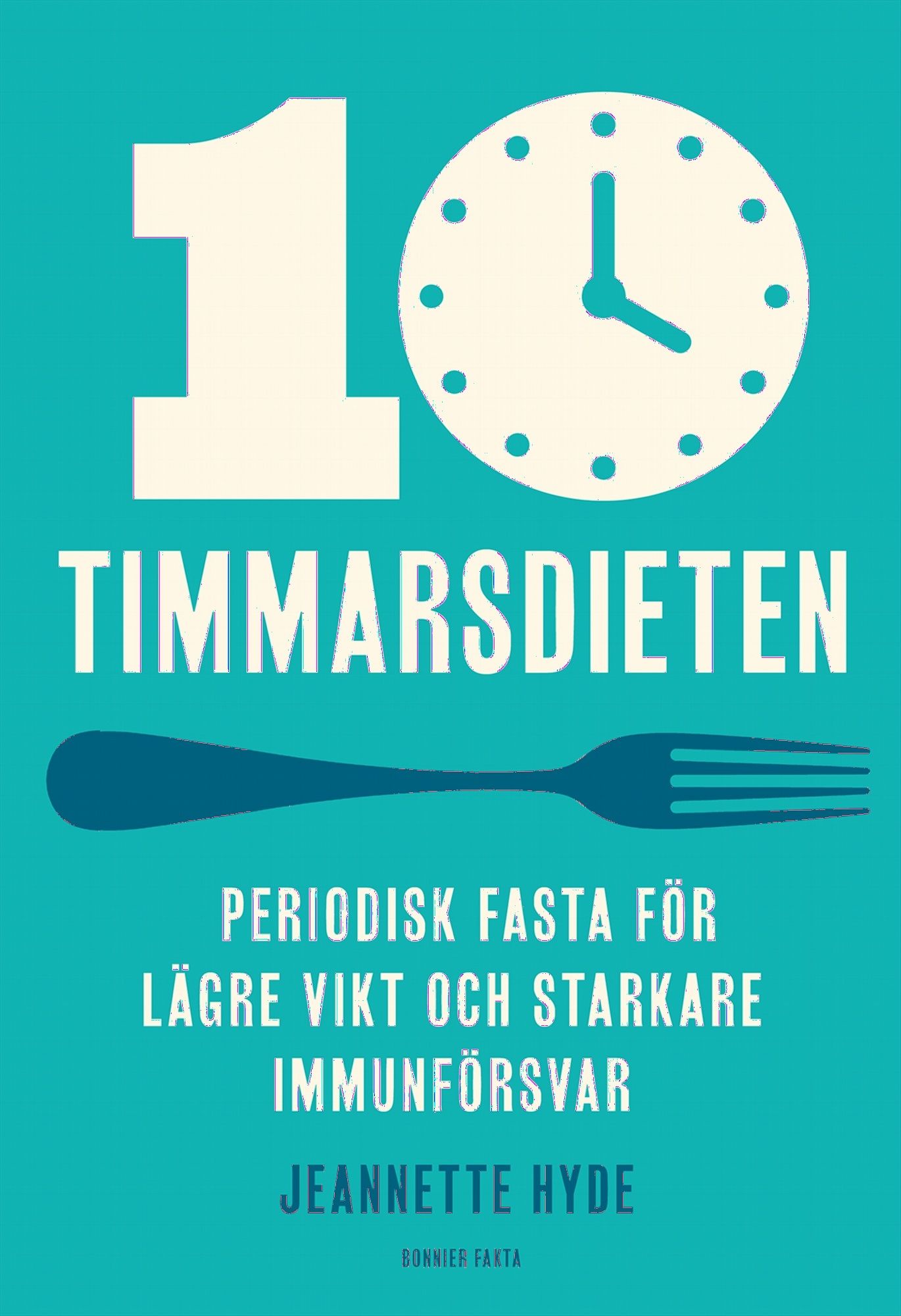 10-timmarsdieten : Periodisk fasta för lägre vikt och starkare immunförsvar - Jeanette Hyde