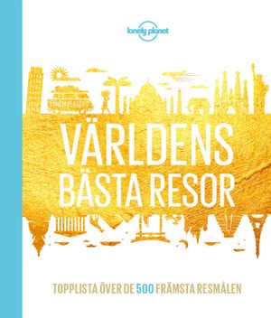 Världens bästa resor : topplista över de 500 främsta sevärdheterna | 1:a upplagan