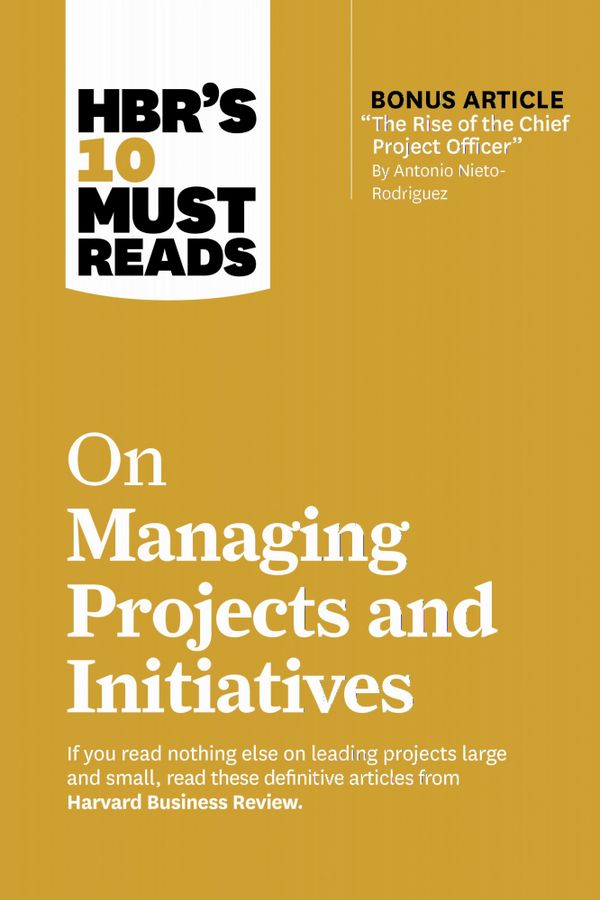 HBR's 10 Must Reads on Managing Projects and Initiatives | 0:e upplagan