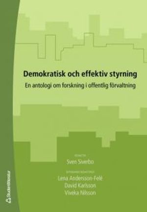 Demokratisk och effektiv styrning : en antologi om forskning i offentlig förvaltning | 1:a upplagan