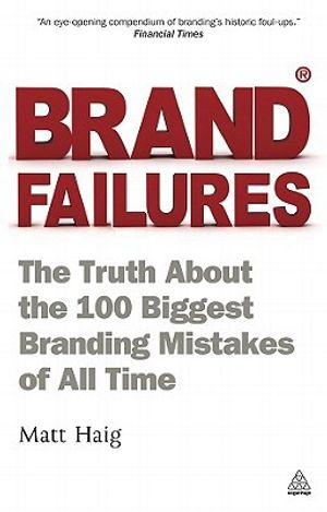 Brand failures - the truth about the 100 biggest branding mistakes of all t