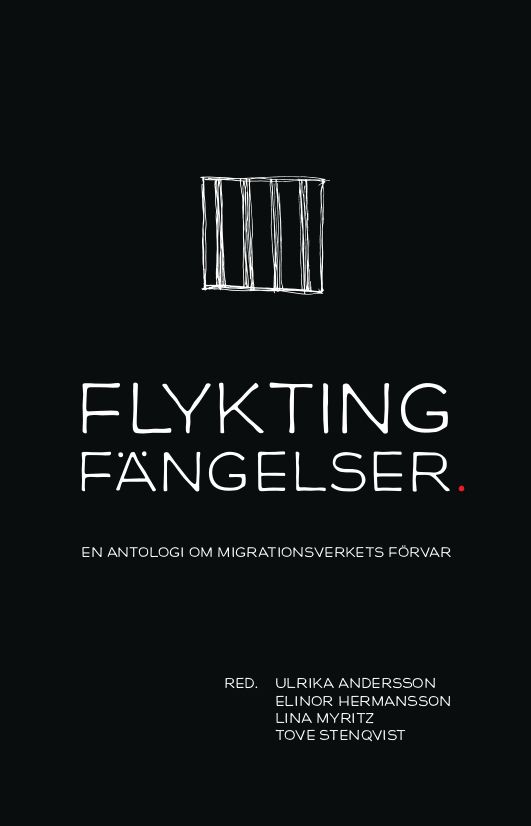 Flyktingfängelser : En antologi om Migrationsverkets förvar | 0:e upplagan
