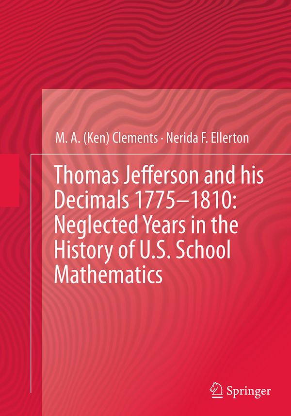 Thomas Jefferson and his Decimals 1775–1810: Neglected Years in the History of U.S. School Mathematics | 1:a upplagan