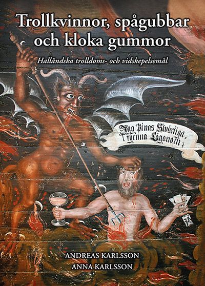 Trollkvinnor, spågubbar och kloka gummor - Halländska trolldoms- och vidskepelsemål | 0:e upplagan