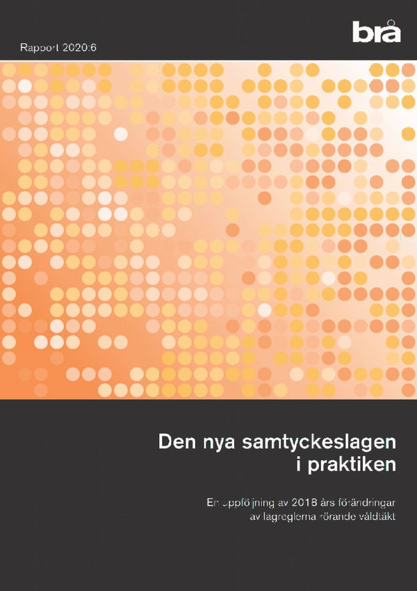 Den nya samtyckeslagen i praktiken. Brå rapport 2020:6 : En uppföljning av 2018 års förändringar av lagreglerna rörande våldtäkt | 1:a upplagan