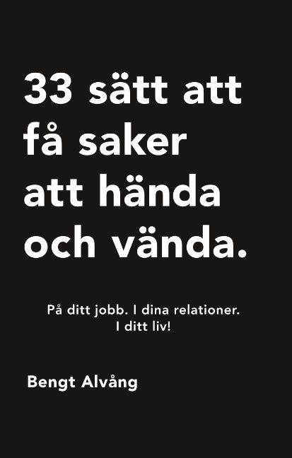33 sätt att få saker att hända och vända : På ditt jobb. I dina relationer. | 1:a upplagan