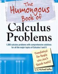 The humongous book of calculus problems : translated for people who don't speak math!!