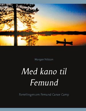 Med kano til Femund : Fortellingen om Femund Canoe Camp | 1:a upplagan