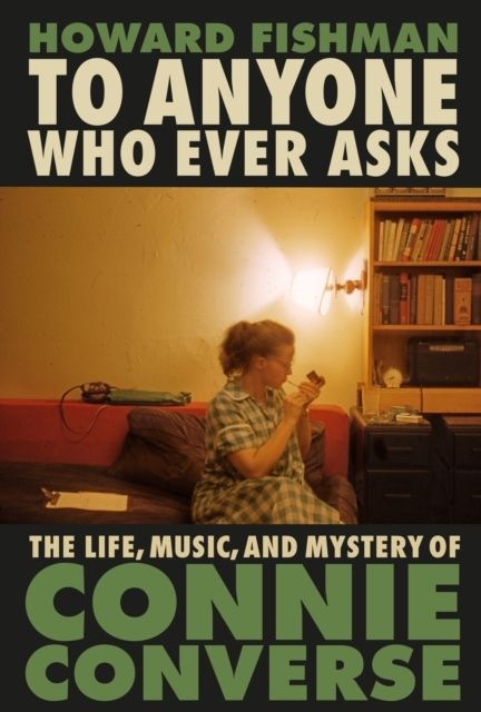 To Anyone Who Ever Asks: The Life, Music, and Mystery of Connie Converse | 0:e upplagan
