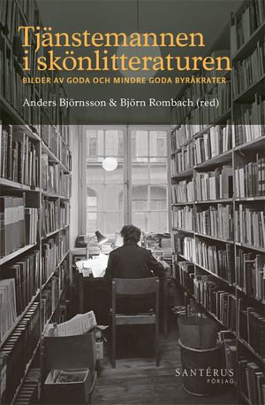 Tjänstemannen i skönlitteraturen: Bilder av goda och mindre goda byråkrater | 1:a upplagan