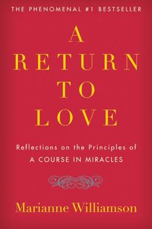 Return To Love: Reflections On The Principles Of "A Course I