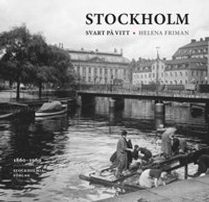 Stockholm svart på vitt : fotografier från innerstaden 1860-1960 | 1:a upplagan