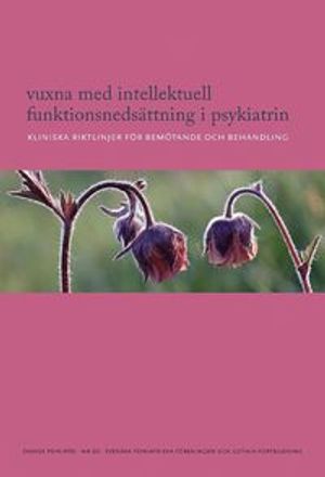 Vuxna med intellektuell funktionsnedsättning i psykiatrin : kliniska riktlinjer för bemötande och behandling | 1:a upplagan