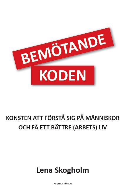 Bemötandekoden : konsten att förstå sig på människor och få ett bättre (arbets)liv | 5:e upplagan
