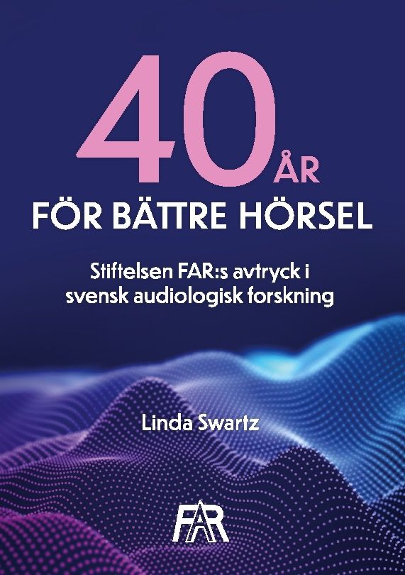 Fyrtio år för bättre hörsel : Stiftelsen FAR:s avtryck i svensk audiologisk | 1:a upplagan