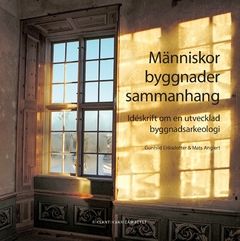 Människor, byggnader, sammanhang : Idéskrift om en utvecklad byggnadsarkeologi | 0:e upplagan