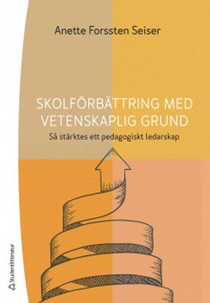 Skolförbättring med vetenskaplig grund - Så stärktes ett pedagogiskt ledarskap | 1:a upplagan