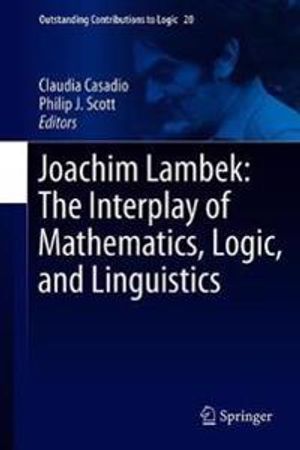 Joachim Lambek: The Interplay of Mathematics, Logic, and Linguistics | 1:a upplagan