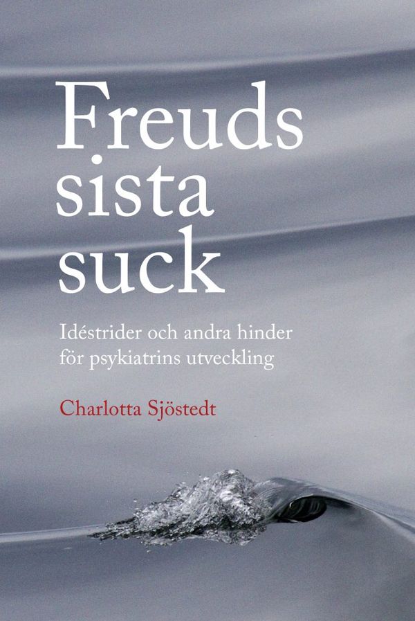 Freuds sista suck – Idéstrider och andra hinder för psykiatrins utveckling | 1:a upplagan