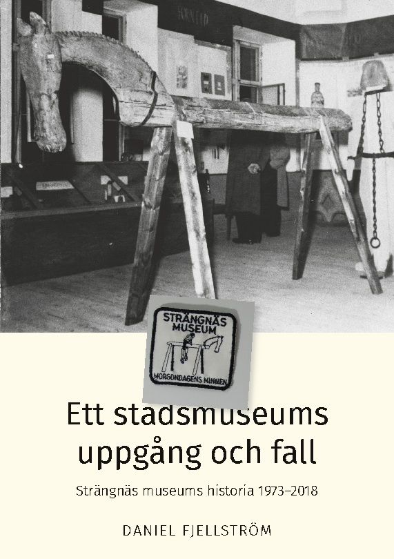 Ett stadsmuseums uppgång och fall : Strängnäs museums historia 1973-2018 | 1:a upplagan