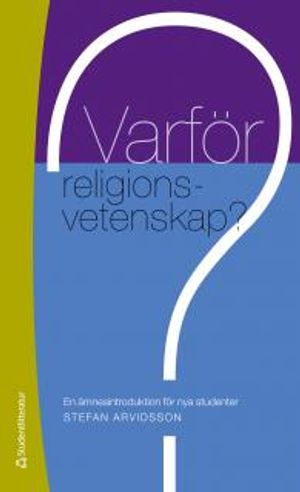 Varför religionsvetenskap? : en ämnesintroduktion för nya studenter | 1:a upplagan