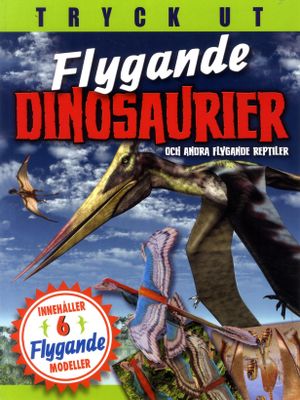 Flygande dinosaurier och andra flygande reptiler : tryck ut | 1:a upplagan