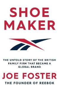 Shoemaker - The Untold Story of the British Family Firm that Became a Globa