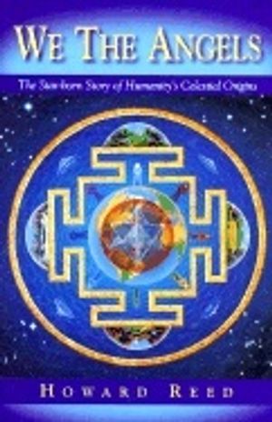 We The Angels Starborn Of Humanity : The Star-Born Story of Humanity's Celestial Origins