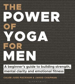 Power of Yoga for Men - A beginner's guide to building strength, mental cla