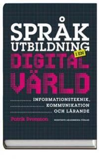 Språkutbildning i en digital värld : informationsteknik, kommunikation och lärande | 1:a upplagan