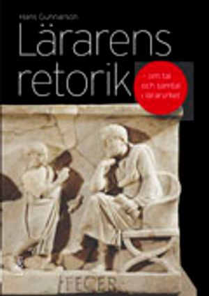 Lärarens retorik : om tal och samtal i läraryrket | 1:a upplagan