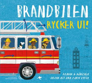 Brandbilen rycker ut : flikar och rörliga delar att dra i och lyfta | 1:a upplagan