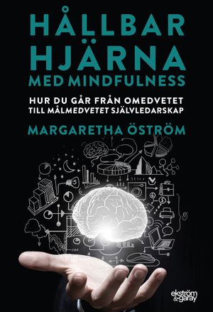 Hållbar hjärna med mindfulness : hur du går från omedvetet till målmedvetet självledarskap | 1:a upplagan