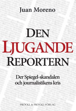 Den ljugande reportern:Der Spiegel-skandalen och journalistikens kris | 1:a upplagan