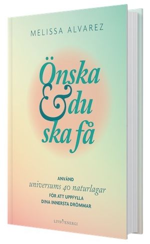 Önska & du ska få : använd universums 40 naturlagar för att uppfylla dina innersta drömmar | 1:a upplagan