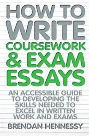 How to write coursework & exam essays, 6th edition - an accessible guide to