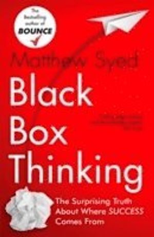 Black Box Thinking: The Surprising Truth About Success