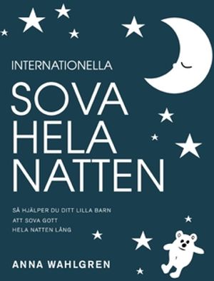 Internationella sova hela natten : Så hjälper du ditt lilla barn att sova gott hela natten lång