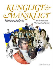 Kungligt och mänskligt : 200 år med ätten Bernadotte i Sverige