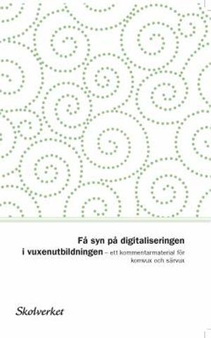 Få syn på digitaliseringen i vuxenutbildningen. Ett kommentarmaterial för komvux och särvux