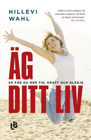 Äg ditt liv : så får du mer tid, kraft och glädje | 1:a upplagan