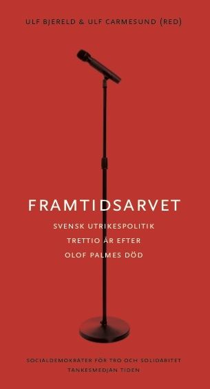 Framtidsarvet : Svensk utrikespolitik trettio år efter Olof Palmes död | 0:e upplagan